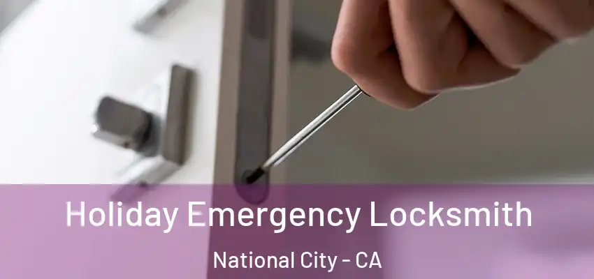  Holiday Emergency Locksmith National City - CA