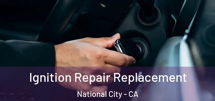  Ignition Repair Replacement National City - CA